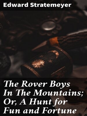 cover image of The Rover Boys In the Mountains; Or, a Hunt for Fun and Fortune